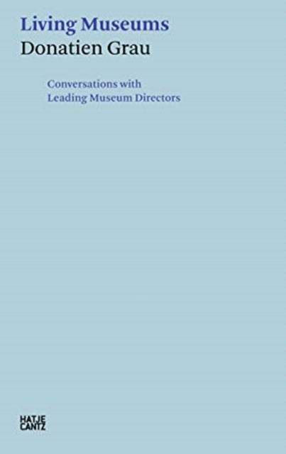 Donatien Grau: Living Museums: Conversations with Leading Museum Directors