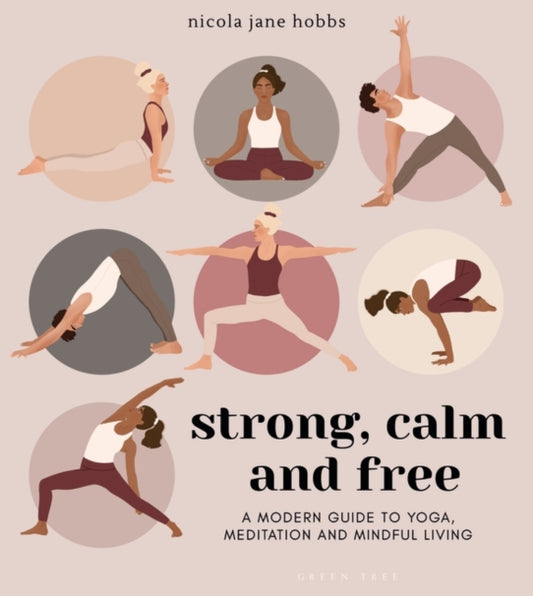 Strong, Calm and Free: A modern guide to yoga, meditation and mindful living