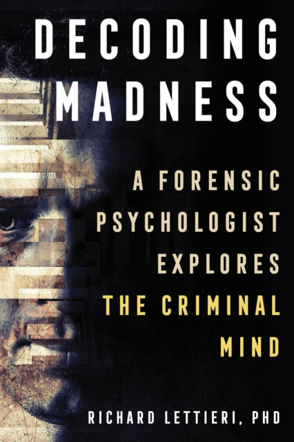 Decoding Madness: A Forensic Psychologist Explores the Criminal Mind