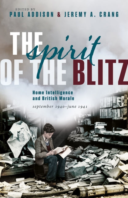 Spirit of the Blitz: Home Intelligence and British Morale, September 1940 - June 1941