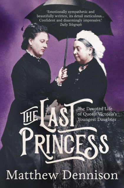 Last Princess: The Devoted Life of Queen Victoria's Youngest Daughter