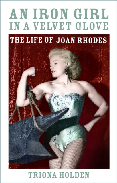 Iron Girl in a Velvet Glove: The Life of Joan Rhodes