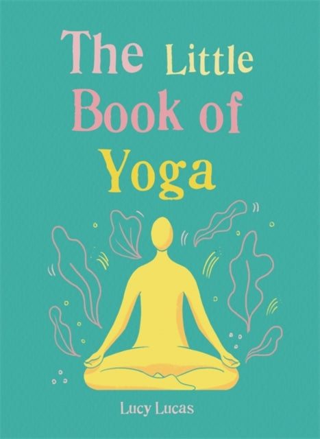 Little Book of Yoga: Harness the ancient practice to boost your health and wellbeing