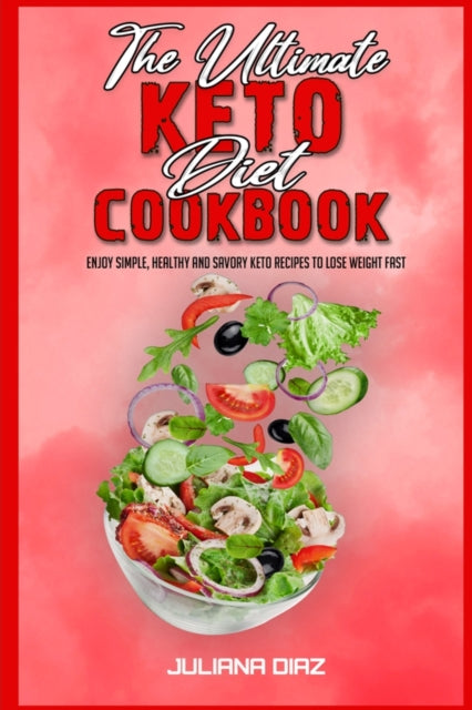 Ultimate Keto Diet Cookbook: Enjoy Simple, Healthy and Savory Keto Recipes to Lose Weight Fast