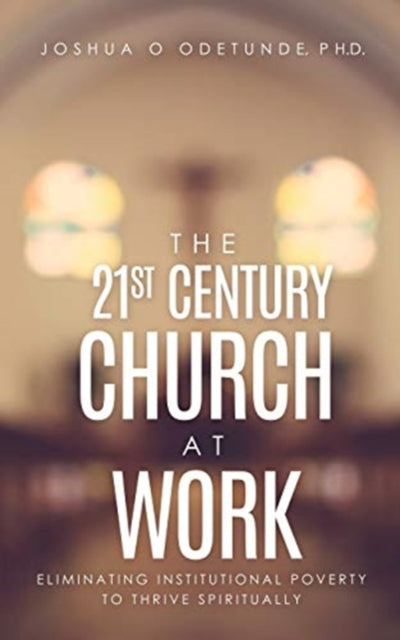 21st Century Church at Work: Eliminating Institutional Poverty to Thrive Spiritually