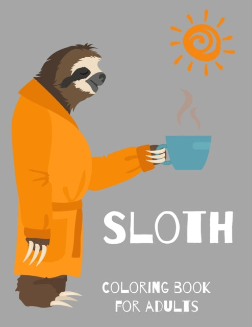 Sloth Coloring Book for Adults-Animal and Relaxing Sloth Designs for Men and Women- Sloth Lover Coloring Book- Sloth book