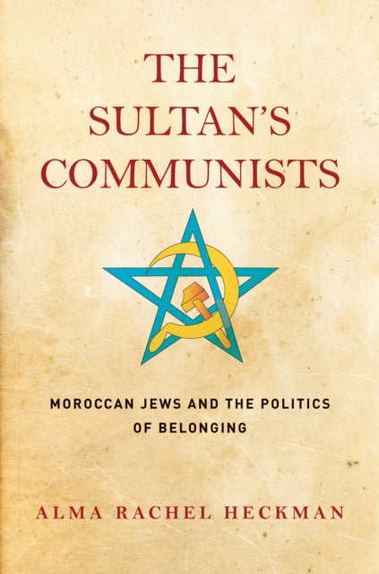 Sultan's Communists: Moroccan Jews and the Politics of Belonging