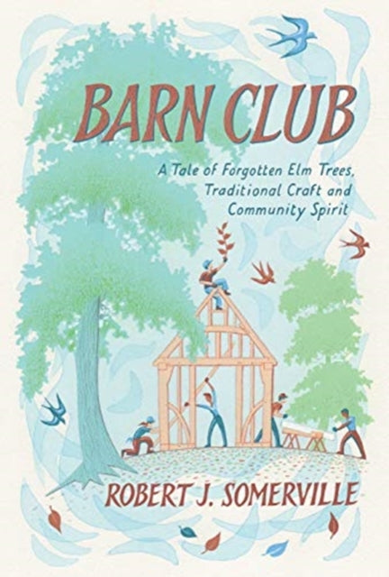 Barn Club: A Tale of Forgotten Elm Trees, Traditional Craft and Community Spirit