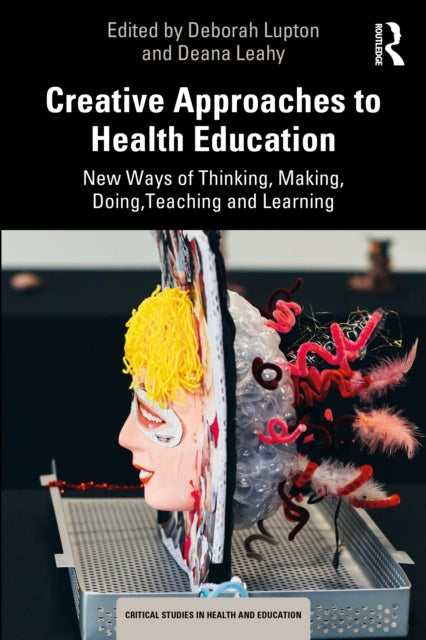 Creative Approaches to Health Education: New Ways of Thinking, Making, Doing, Teaching and Learning