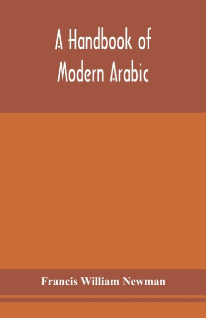 handbook of modern Arabic: consisting of a practical grammar, with numerous examples, diagloues, and newspaper extracts; in a European type