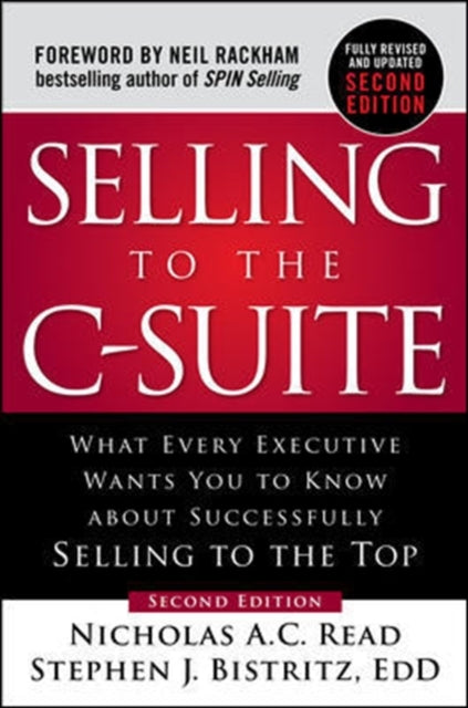 Selling to the C-Suite, Second Edition:  What Every Executive Wants You to Know About Successfully Selling to the Top