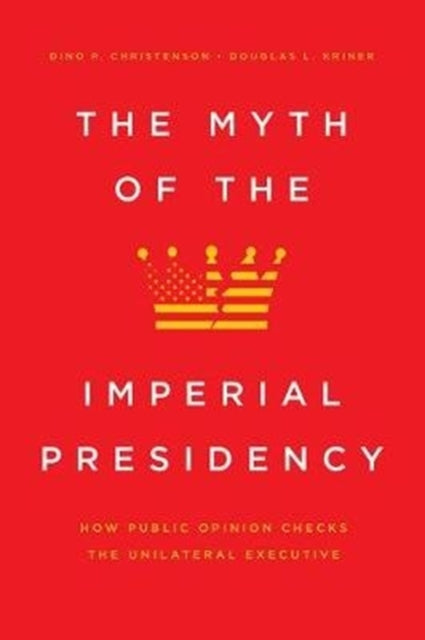 Myth of the Imperial Presidency - How Public Opinion Checks the Unilateral Executive