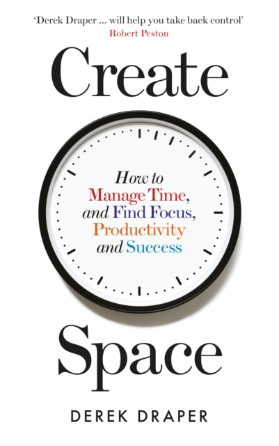 Create Space: How to Manage Time and Find Focus, Productivity and Success