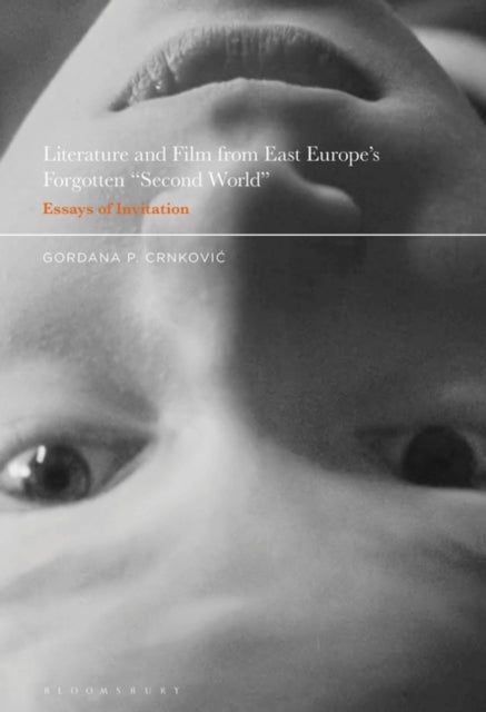 Literature and Film from East Europe's Forgotten "Second World": Essays of Invitation