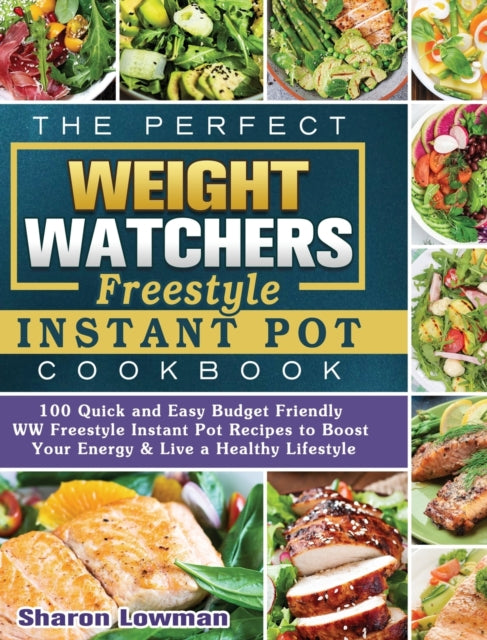 Perfect Weight Watchers Freestyle Instant Pot Cookbook: 100 Quick and Easy Budget Friendly WW Freestyle Instant Pot Recipes to Boost Your Energy & Live a Healthy Lifestyle