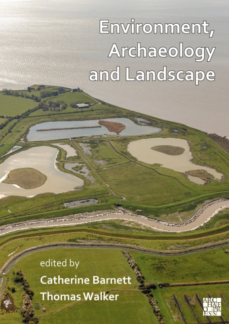 Environment, Archaeology and Landscape: Papers in honour of Professor Martin Bell