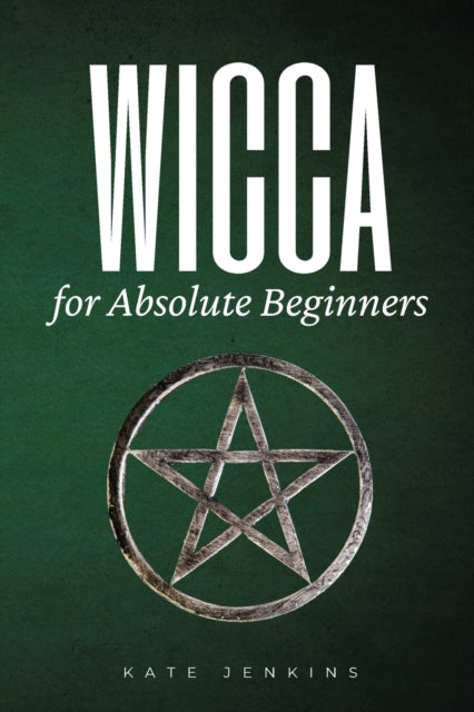 Wicca for Absolute Beginners: A Guide to Empower Yourself to the Classic Elements