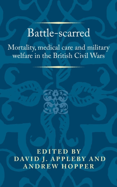 Battle-Scarred: Mortality, Medical Care and Military Welfare in the British Civil Wars