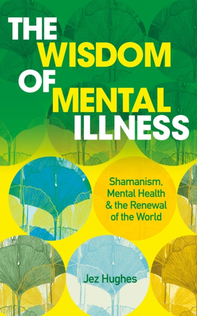 Wisdom of Mental Illness: Shamanism, Mental Health & the Renewal of the World