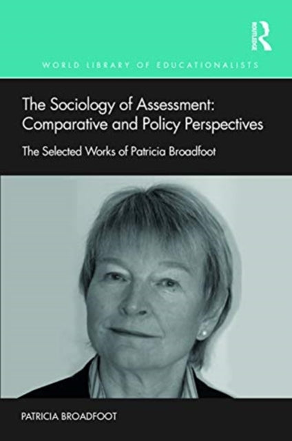 Sociology of Assessment: Comparative and Policy Perspectives: The Selected Works of Patricia Broadfoot