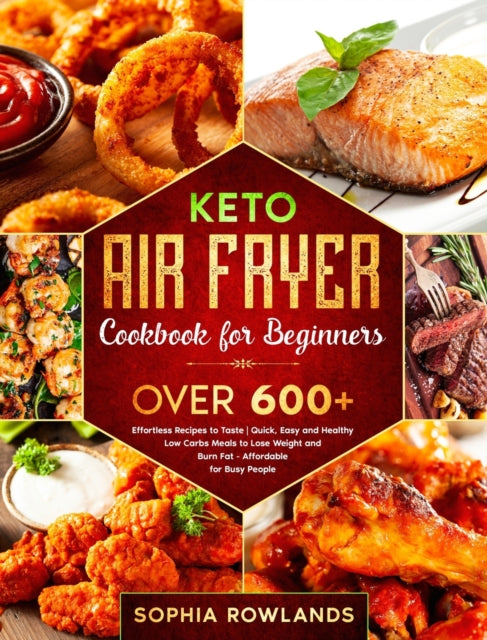 Keto Air Fryer Cookbook for Beginners: Healthy Low Carbs Meals to Lose Weight and Burn Fat (Affordable for Busy People) - Quick, Easy with OVER 600+ Effortless Recipes