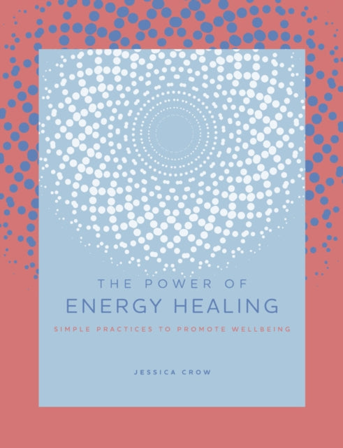 Power of Energy Healing: Simple Practices to Promote Wellbeing