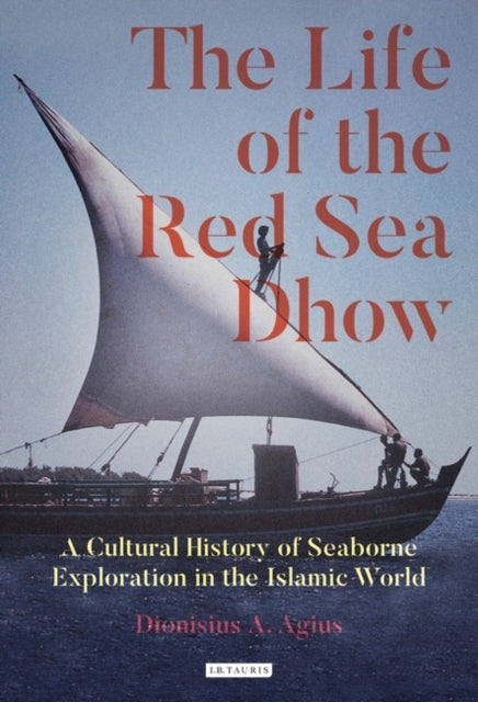 Life of the Red Sea Dhow: A Cultural History of Seaborne Exploration in the Islamic World