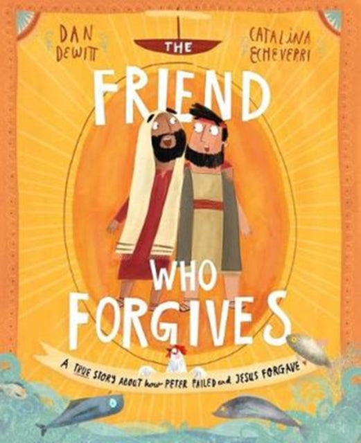 The Friend who Forgives: A true story about how Peter failed and Jesus forgave