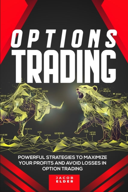 Options Trading: Powerful Strategies to Maximize Your Profits And Avoid Losses In Option Trading