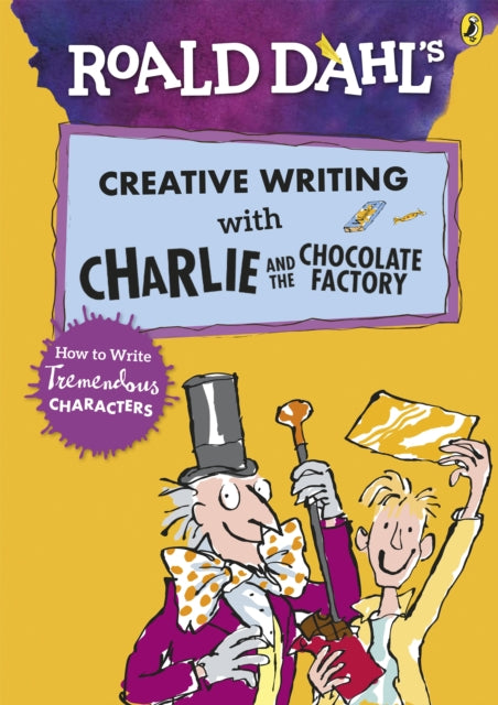 Roald Dahl's Creative Writing with Charlie and the Chocolate Factory: How to Write Tremendous Characters