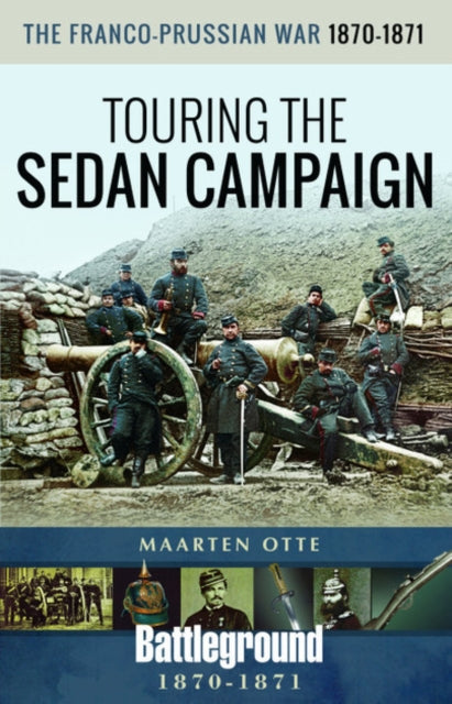 Franco-Prussian War, 1870-1871: Touring the Sedan Campaign