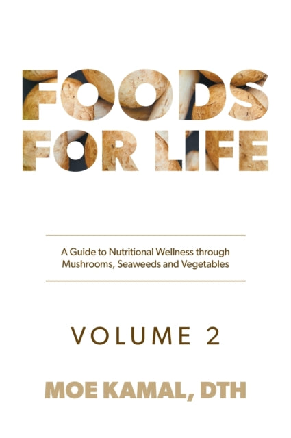 Foods for Life: A Guide to Nutritional Wellness of Mushrooms, Seaweeds and Vegetables