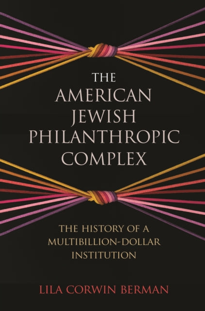 American Jewish Philanthropic Complex: The History of a Multibillion-Dollar Institution