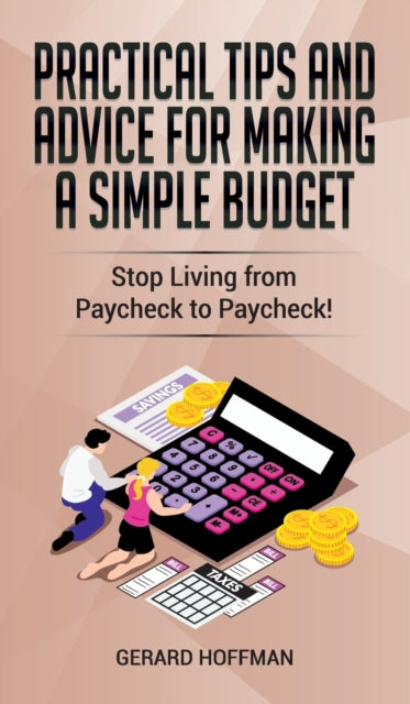 Practical Tips and Advice for Making a Simple Budget: Stop Living from Paycheck to Paycheck!