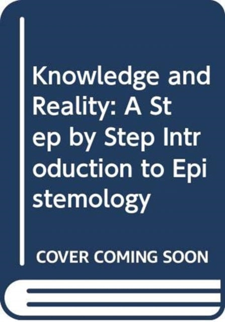 Knowledge and Reality: A Step by Step Introduction to Epistemology