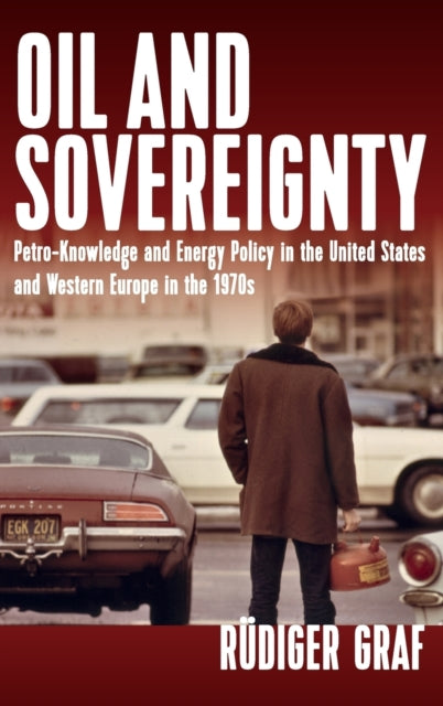 Oil and Sovereignty: Petro-Knowledge and Energy Policy in the United States and Western Europe in the 1970s
