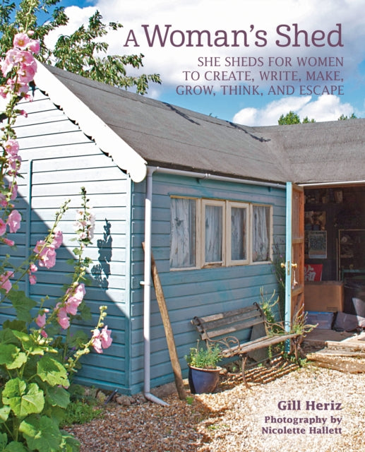 Woman's Shed: She Sheds for Women to Create, Write, Make, Grow
