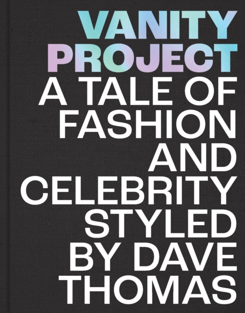 Vanity Project: A Tale of Fashion and Celebrity Styled by Dave Thomas