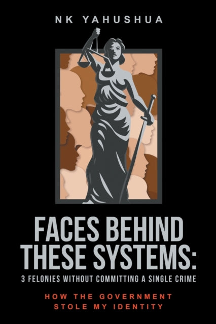 Faces Behind These Systems: 3 Felonies without Committing A Single Crime, How The Government Stole My Identity