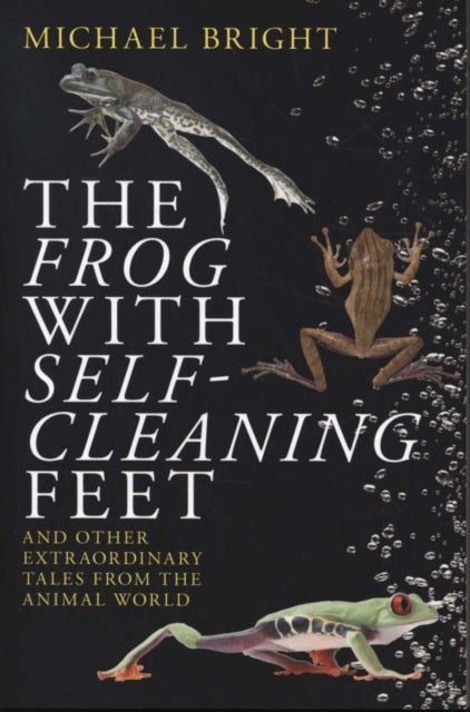 Frog with Self-Cleaning Feet: And Other Extraordinary Tales from the Animal World