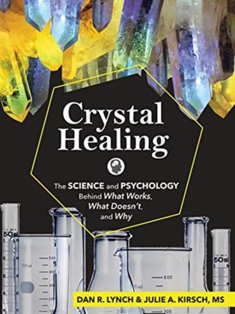 Crystal Healing: The Science and Psychology Behind What Works, What Doesn't, and Why