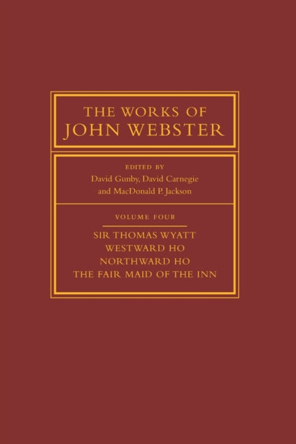 Works of John Webster: Volume 4, Sir Thomas Wyatt, Westward Ho, Northward Ho