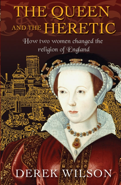 Queen and the Heretic: How two women changed the religion of England