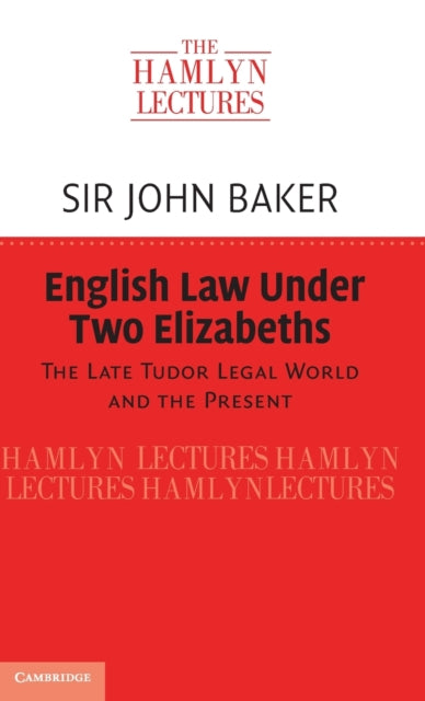 English Law Under Two Elizabeths: The Late Tudor Legal World and the Present