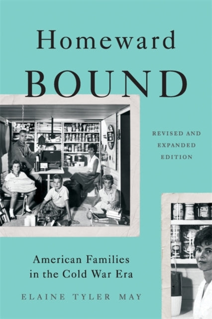 Homeward Bound (Revised Edition): American Families in the Cold War Era