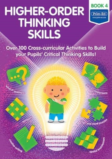 Higher-order Thinking Skills Book 4: Over 100 cross-curricular activities to build your pupils' critical thinking skills