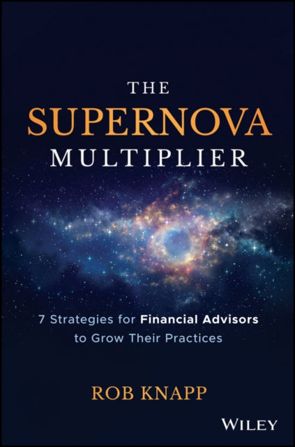 Supernova Multiplier: 7 Strategies for Financial Advisors to Grow Their Practices