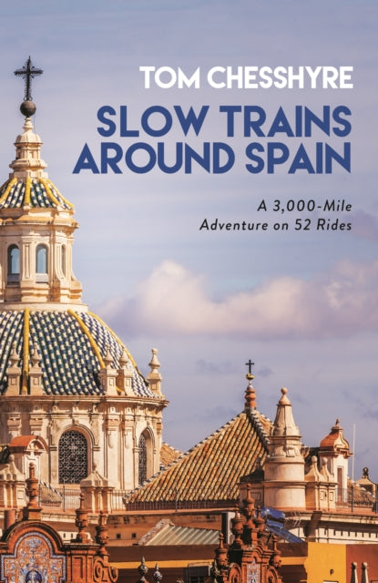 Slow Trains Around Spain: A 3,000-Mile Adventure on 52 Rides