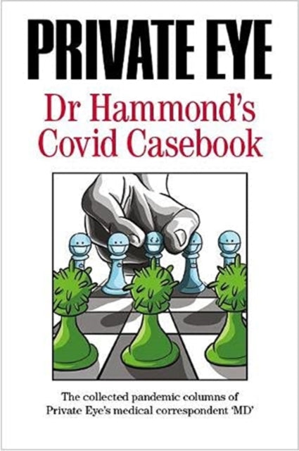 PRIVATE EYE Dr Hammond's Covid Casebook: The collected pandemic columns of Private Eye's medical correspondent "MD"