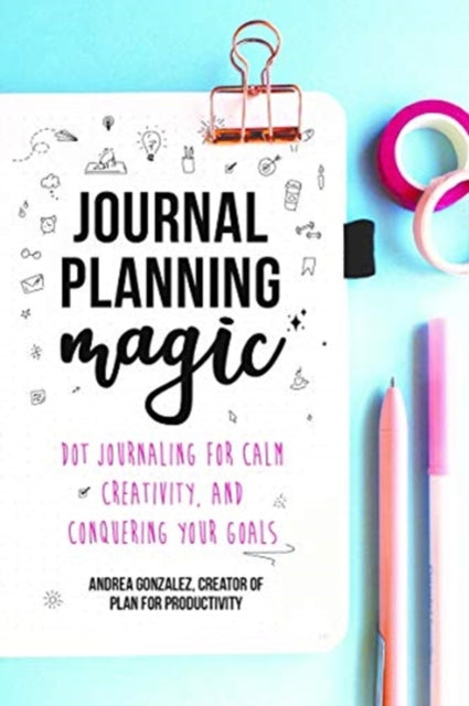 Journal Planning Magic: Dot Journaling for Calm, Creativity, and Conquering Your Goals (Bullet Journaling, Productivity